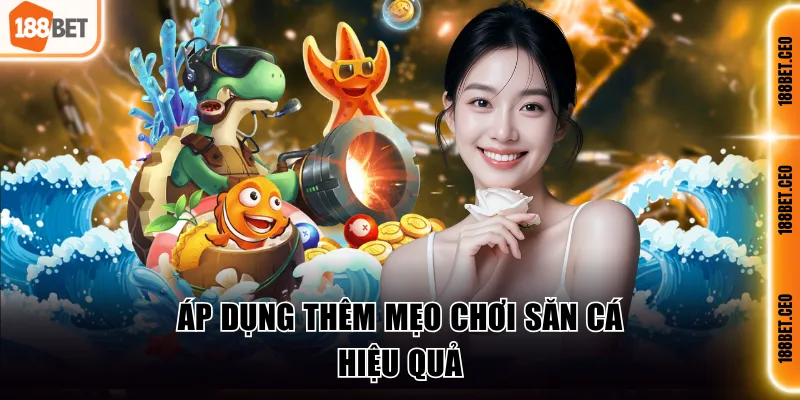 Áp dụng thêm mẹo chơi săn cá hiệu quả