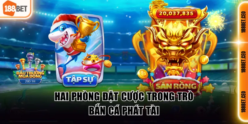 Hai phòng đặt cược trong trò Bắn Cá Phát Tài