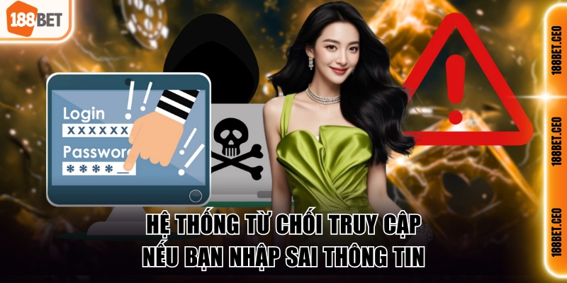 Hệ thống từ chối truy cập nếu bạn nhập sai thông tin