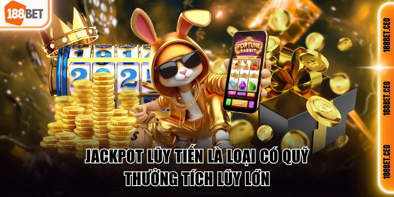 Jackpot lũy tiến là loại có quỹ thưởng tích lũy lớn