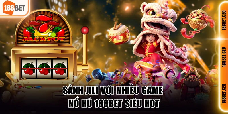sanh jili voi nhieu game no hu 188bet sieu hot Sảnh Jili với nhiều game nổ hũ 188BET siêu hot