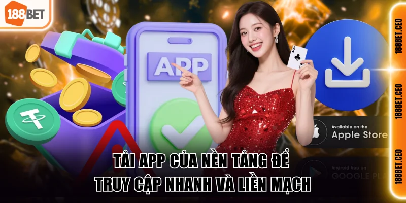 Tải app của nền tảng để truy cập nhanh và liền mạch
