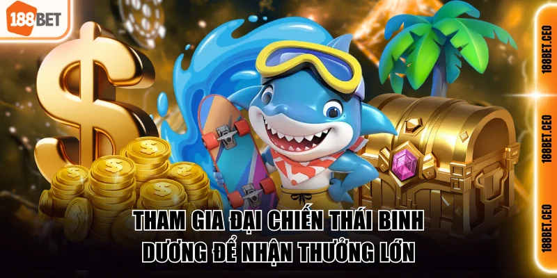 Tham gia Đại chiến Thái Binh Dương để nhận thưởng lớn