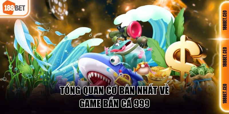 tong quan co ban nhat ve game ban ca 999 Tổng quan cơ bản nhất về game bắn cá 999