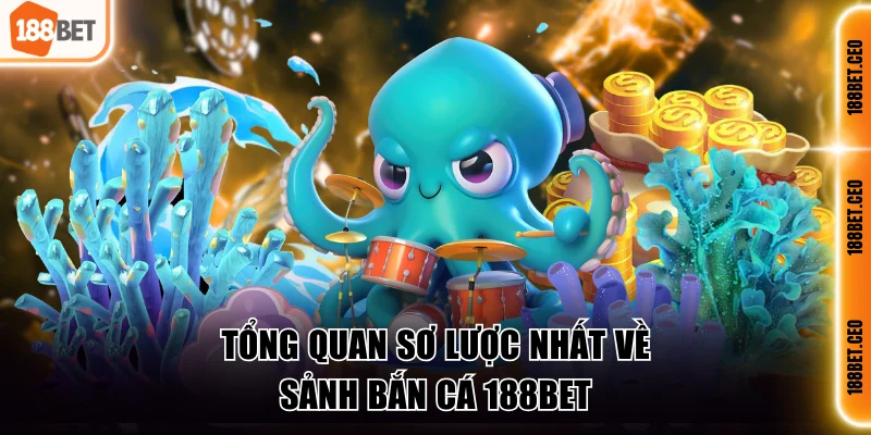 Tổng quan sơ lược nhất về sảnh bắn cá 188BET