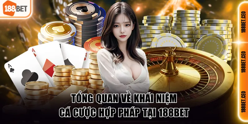 Tổng quan về khái niệm cá cược hợp pháp tại 188BET