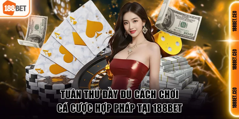 Tuân thủ đầy đủ cách chơi cá cược hợp pháp tại 188BET
