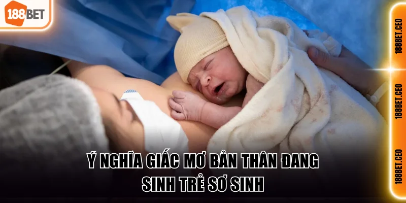 Ý nghĩa giấc mơ bản thân đang sinh trẻ sơ sinh